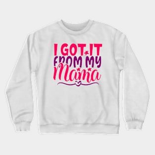 got it from my mama Crewneck Sweatshirt